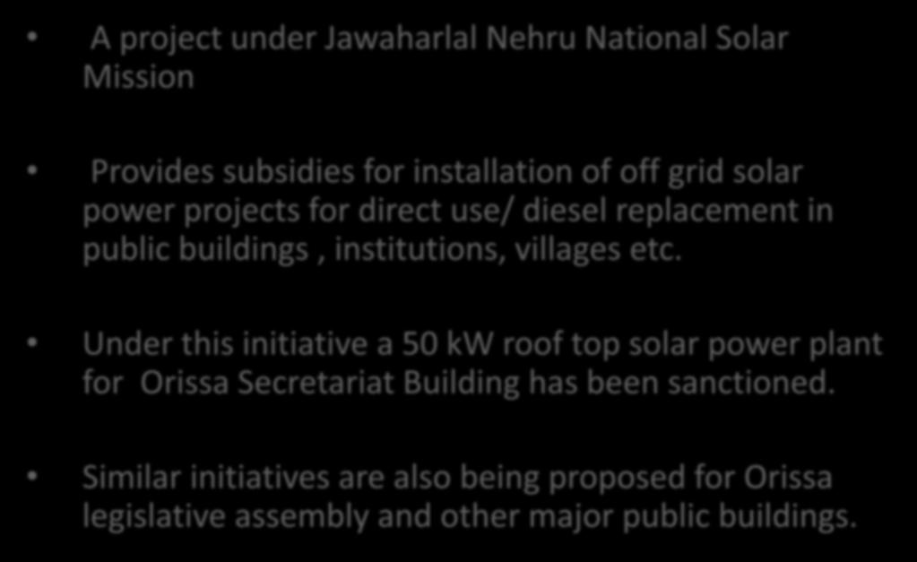 Off-grid Solar Power Projects A project under Jawaharlal Nehru National Solar Mission Provides subsidies for installation of off grid solar power projects for direct use/ diesel replacement in public