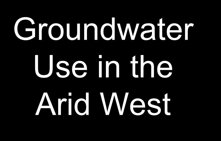 Groundwater Use in the Arid West Water