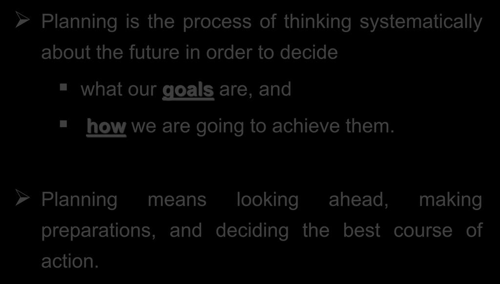 Definition of Planning Planning is the process of thinking systematically about the future in order to decide what our goals