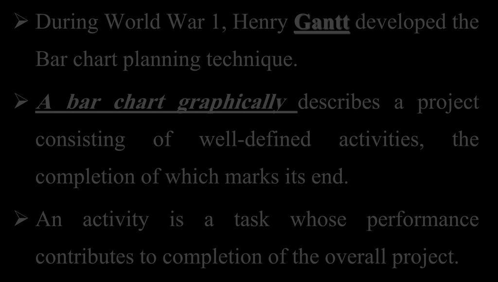 BAR CHART During World War 1, Henry Gantt developed the Bar chart planning technique.