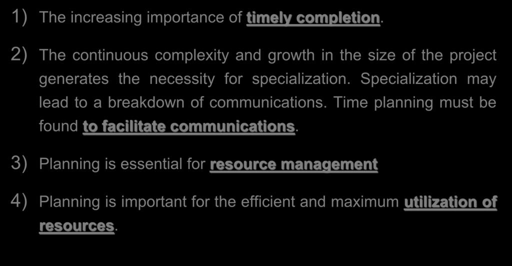 Why is Time Planning necessary? 1) The increasing importance of timely completion. 2) The continuous complexity and growth in the size of the project generates the necessity for specialization.