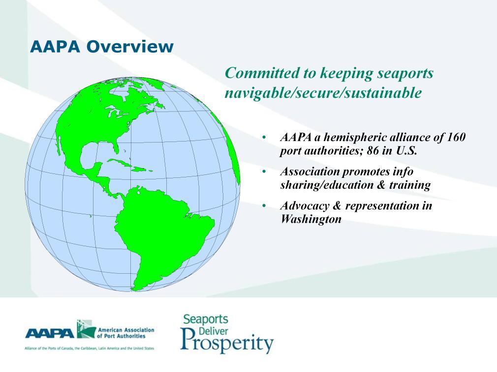 Just as a brief overview, AAPA is trade association representing 160 of the leading public port authorities in the United States, Canada, Latin America and the Caribbean. Here in the U.S., we represent 86 of the country s largest public port authorities.