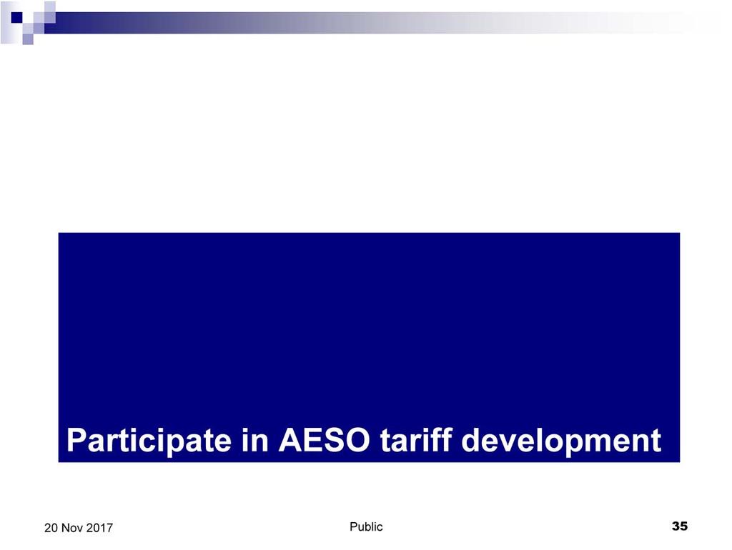 In particular, industry participants can participate in the AESO s tariff development. The AESO filed its 2018 ISO tariff application in September 2017.