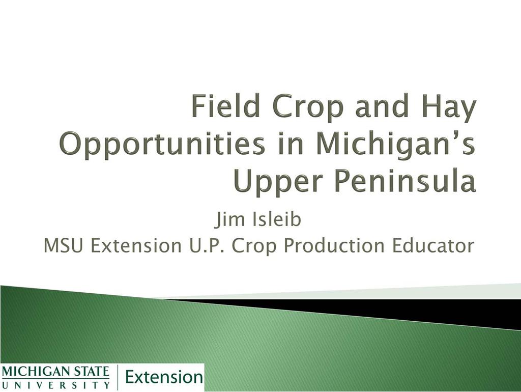 This presentation is meant to provide local, Upper Peninsula insight into the economic opportunities for field crops and hay for