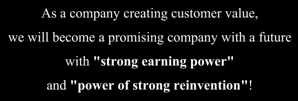 As a company creating customer value, we will become a promising company