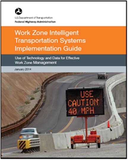 Work Zone ITS Implementation Guide Provide guidance on implementing ITS in work zones to assist public agencies, design and construction firms, and industry stakeholders