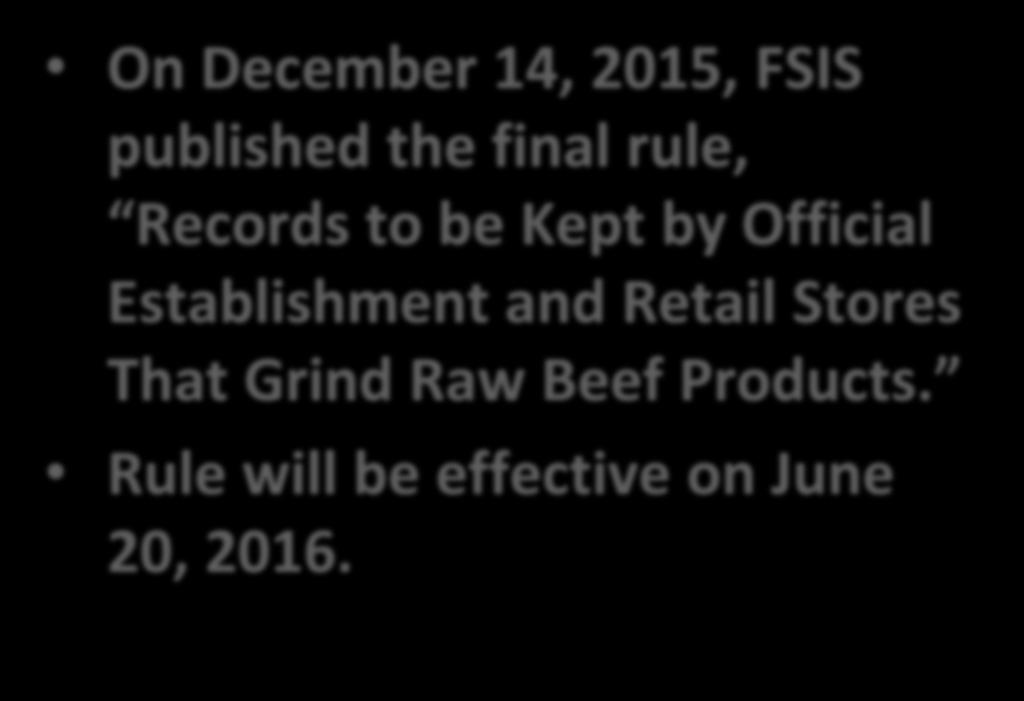 Recordkeeping Requirements Grind Raw FSIS Rulemaking Beef Products On December 14, 2015, FSIS published the final rule,