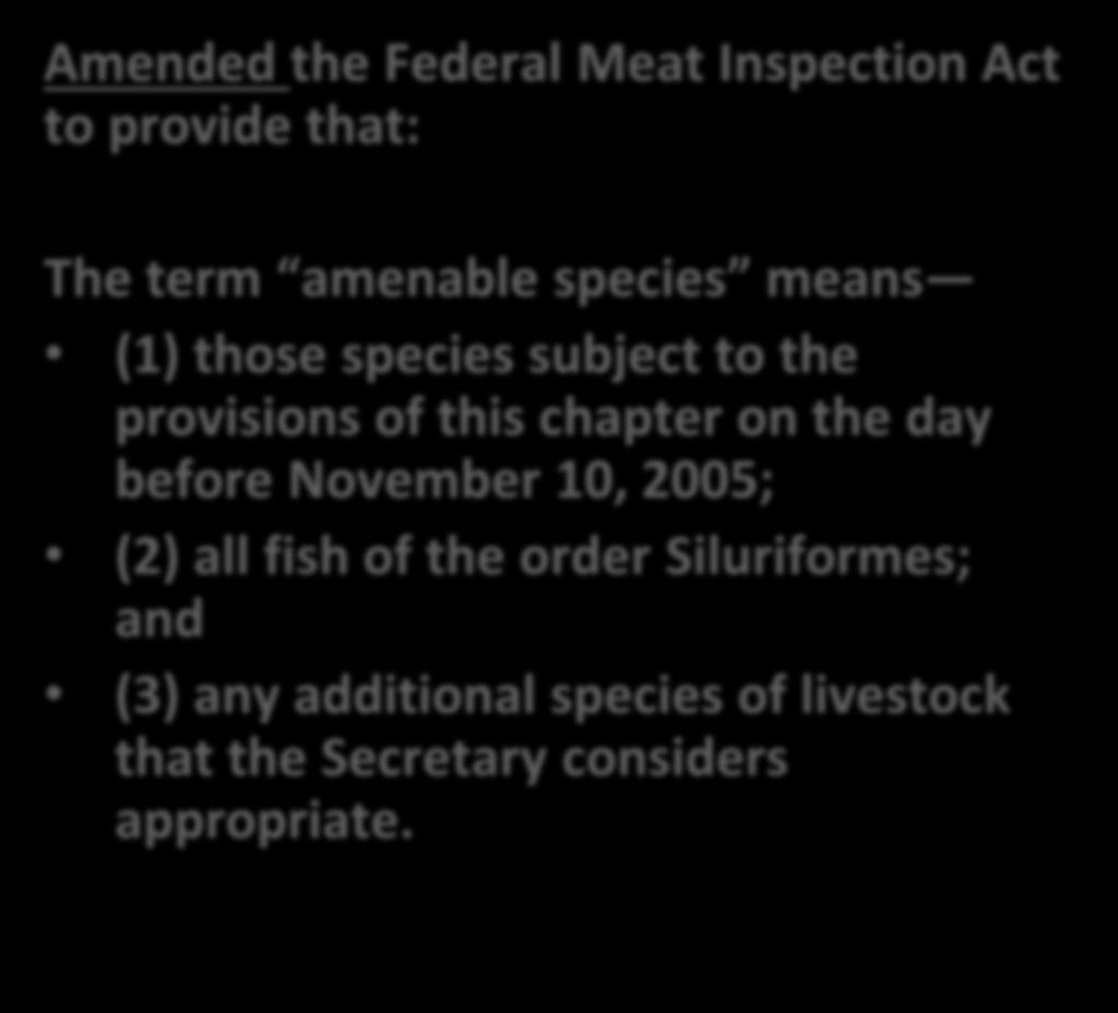 Mandatory Inspection of Fish: Background 2014 Farm Bill Amended the Federal Meat Inspection Act to provide that: The term amenable species means (1) those species subject to the