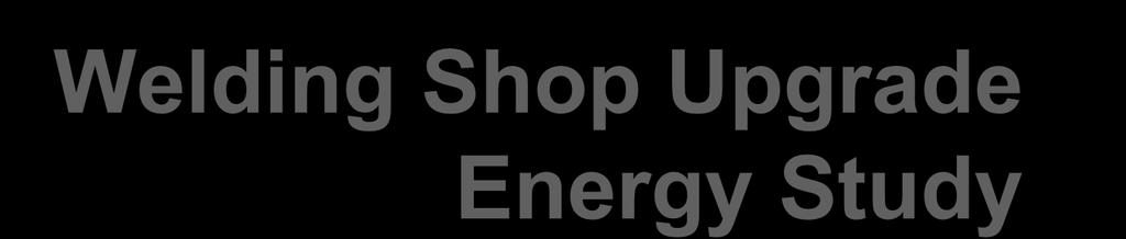 Welding Shop Upgrade Energy