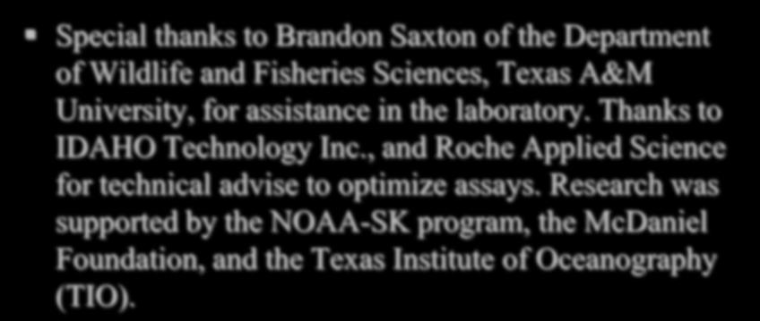 Acknowledgements Special thanks to Brandon Saxton of the Department of Wildlife and Fisheries Sciences, Texas A&M University, for assistance in the laboratory.