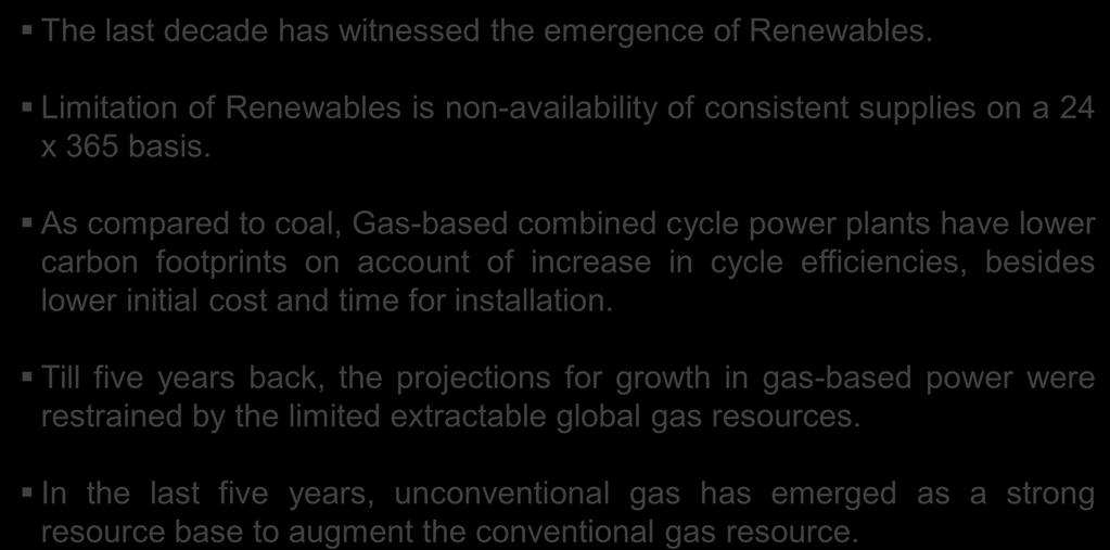 Gas & Renewables The last decade has witnessed the emergence of Renewables. Limitation of Renewables is non-availability of consistent supplies on a 24 x 365 basis.