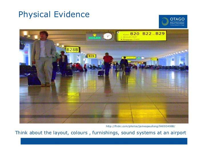 PHYSICAL EVIDENCE The physical evidence of tourism product refers to a range of more tangible attributes of the operations.