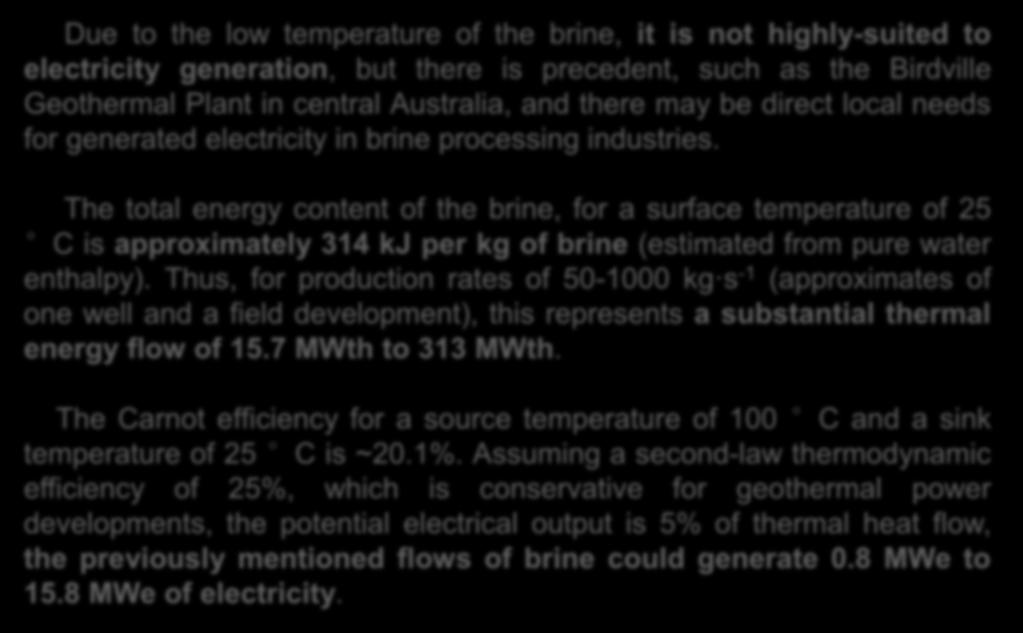 Geothermal energy content Due to the low temperature of the brine, it is not highly-suited to electricity generation, but there is precedent, such as the Birdville Geothermal Plant in central