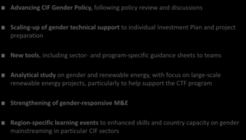 Specific Focus Areas for FY16 Advancing CIF Gender Policy, following policy review and discussions Scaling-up of gender technical support to individual Investment Plan and project preparation New