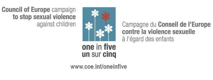 ONE IN FIVE: A COUNCIL OF EUROPE CAMPAIGN TO STOP SEXUAL VIOLENCE AGAINST CHILDREN CAMPAIGN GUIDELINES CAMPAIGN OBJECTIVES The ONE in FIVE Campaign was launched in Rome (Italy) on 29-30 November 2010.