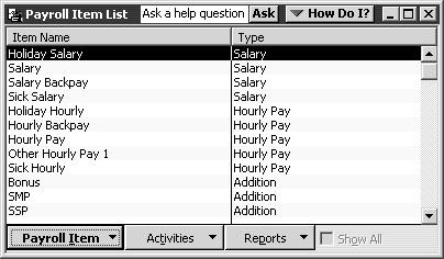 L E S S O N 1 2 You ve already used the QuickBooks Item list, so this list should look familiar. Just like the regular Item list, each payroll item has a Name and a Type.