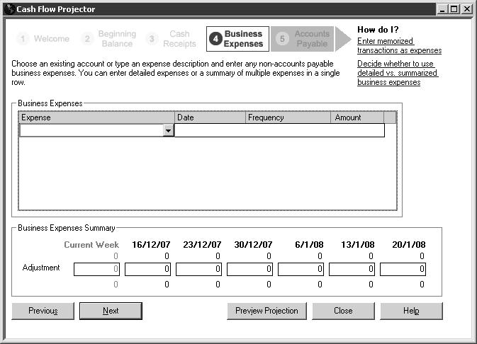 Tracking finance 6 Click Next. The Cash Flow Projector displays the Business Expenses page. This is where you enter cash business expenses.