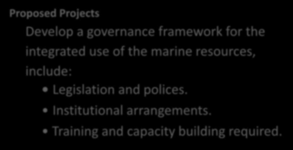 4. Coastal and Marine Area Management, Protection and Restoration Proposed Projects Develop a governance framework for the
