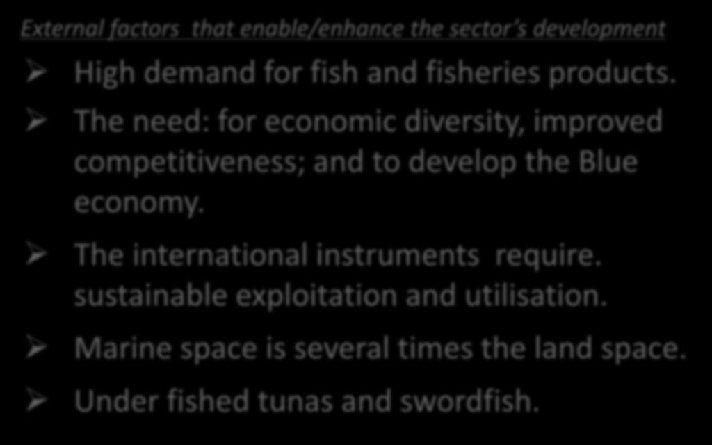 1. Sustainable marine fisheries Opportunities External factors that enable/enhance the sector s development High demand for fish and fisheries products.