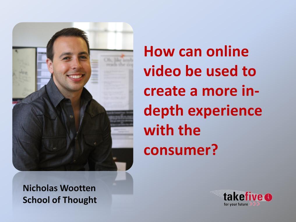 8A NICK, HOW CAN ONLINE VIDEO BE USED TO ENGAGE THE CONSUMER AND CREATE A