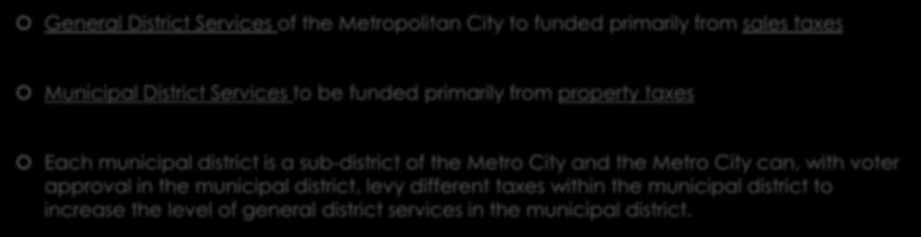FINANCING OF SERVICES General District Services of the Metropolitan City to funded primarily from sales taxes Municipal District Services to be funded primarily from property taxes Each municipal
