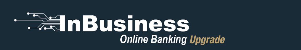 InBusiness Commercial Online Banking Upgrade FAQs Q: Why are we making this change? A: To better serve our commercial customers.
