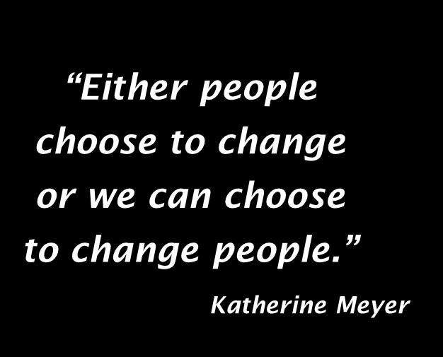 Either people choose to change or we can choose to change people.