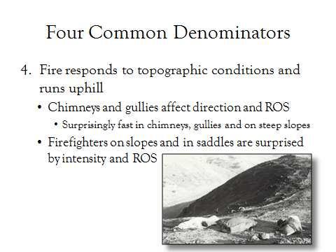 G. Fires run uphill surprisingly fast in chimneys, gullies and steep slopes 1.