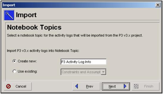 Importing P3 Projects to P6 Professional Select location for activity logs P3 3.x activity logs are converted to notes in P6 Professional.