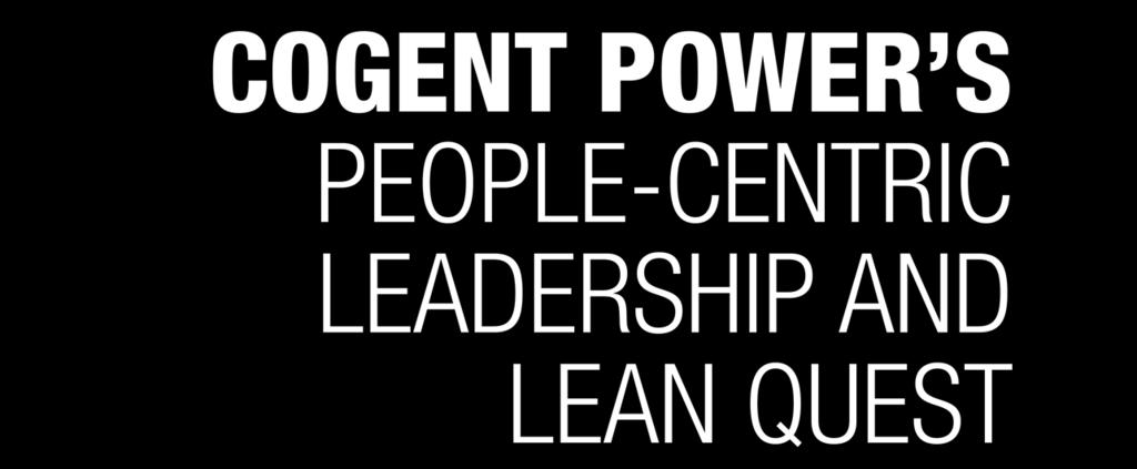 COGENT POWER S PEOPLE-CENTRIC LEADERSHIP AND LEAN QUEST It s about trust, openness, mastery and doing something meaningful. BY LEA TONKIN What makes people tick in your organization?