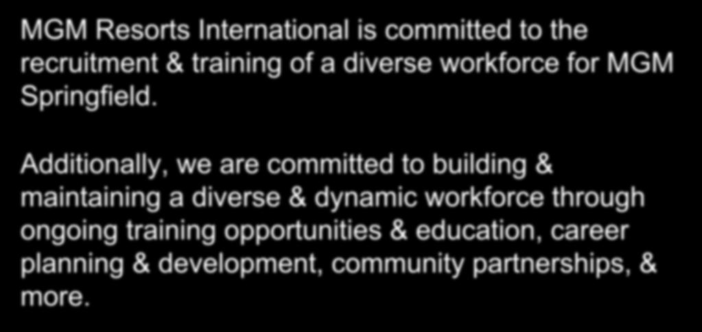 GOALS AND OBJECTIVES MGM Resorts International is committed to the recruitment & training of a diverse workforce for MGM Springfield.