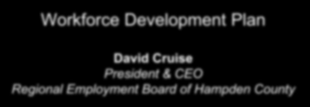 Workforce Development Plan David Cruise President