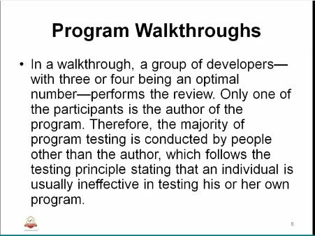 So In walkthrough typically a group of developers with three are four being in the optimal number will perform the review against the subjective depending on the complexity.