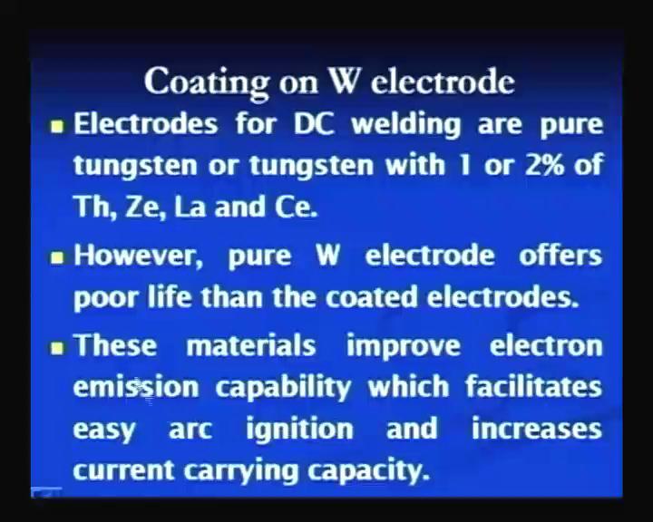 (Refer Slide Time: 48:13) Sometimes special coatings on the tungsten electrodes are used to increase its performance, like the current carrying capacity of the pure tungsten is limited and because of