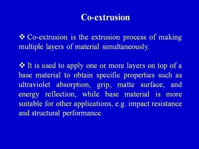 (Refer Slide Time: 45:19) Now, what is co extrusion? Co extrusion is the extrusion process of making multiple layers of material.