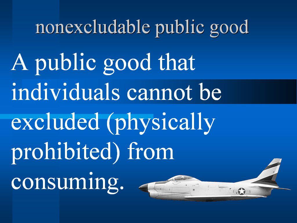 nonexcludable public good A public good that individuals