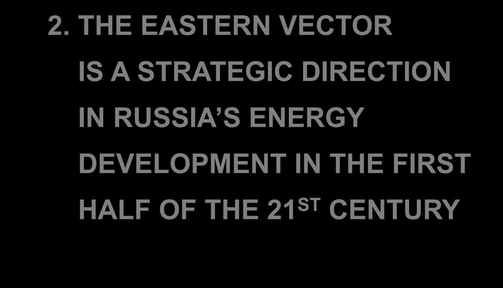 2. THE EASTERN VECTOR IS A STRATEGIC DIRECTION IN RUSSIA S
