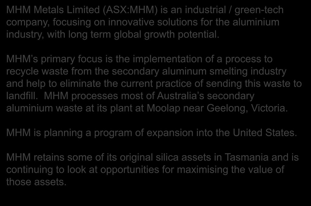 Company Profile MHM Metals Limited (ASX:MHM) is an industrial / green-tech company, focusing on innovative solutions for the aluminium industry, with long term global growth potential.
