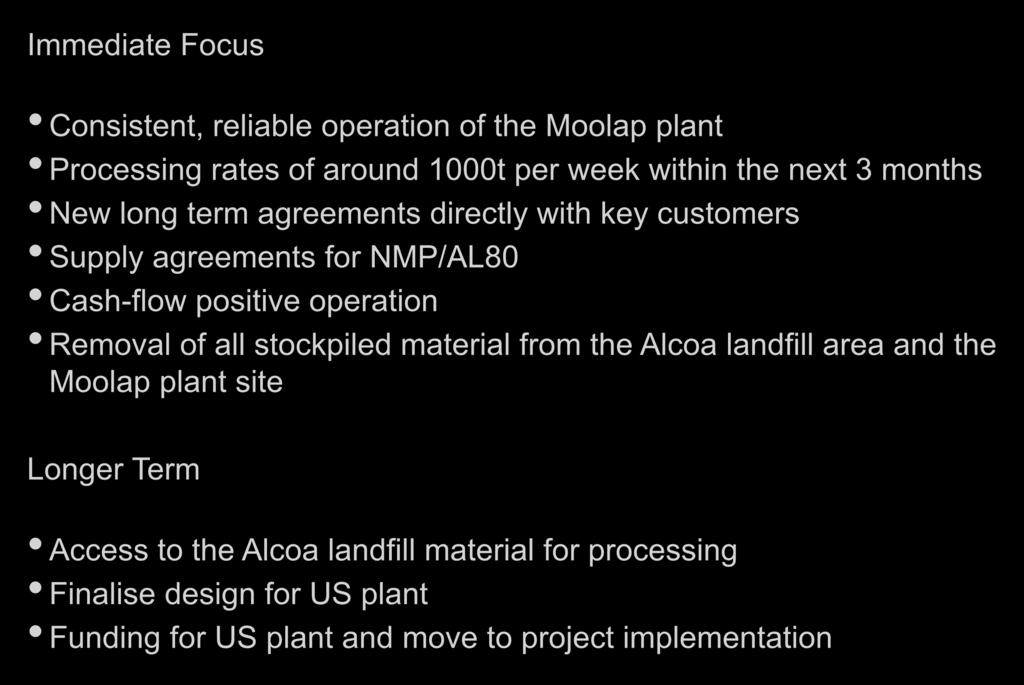MHM Strategic Objectives Immediate Focus Consistent, reliable operation of the Moolap plant Processing rates of around 1000t per week within the next 3 months New long term agreements directly with