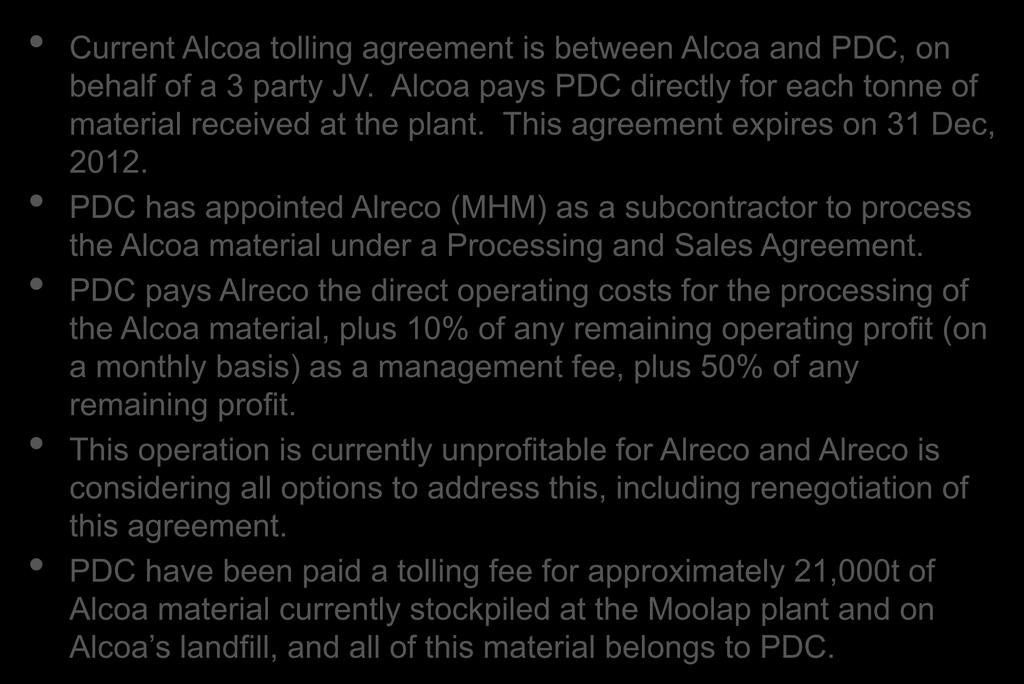 Current Agreements Current Alcoa tolling agreement is between Alcoa and PDC, on behalf of a 3 party JV. Alcoa pays PDC directly for each tonne of material received at the plant.