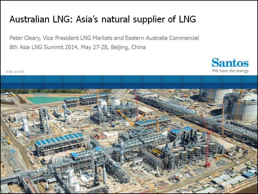 8 th Asian LNG Summit 2014 Peter Cleary Vice President LNG Markets and Eastern Australia Commercial Tuesday, May 27 Beijing, China Good morning ladies and gentlemen, I am Peter Cleary, Vice President