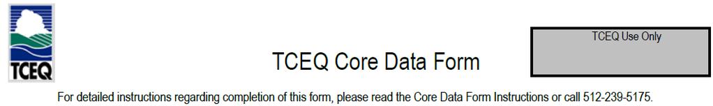 Core Data Form (TCEQ-10400) The Core Data Form and instructions are available at: <www.tceq.