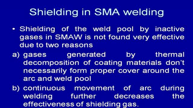 (Refer Slide Time: 21:55) So, the kind of the gases generated by the thermal composition of the coating material they under the normal conditions, they form cover around the weld pool on their own.