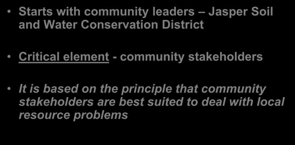 Locally Led Conservation Starts with community leaders Jasper Soil and Water Conservation District Critical element -