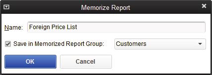 Lesson 5 QuickBooks Premier 2013 Level 2 8 Click Memorize in the Item Price List report window. 9 In the Memorize Report dialog box, type in or select the following: Name Save in 10 Click OK.