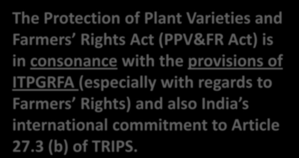 The Protection of Plant Varieties and Farmers Rights Act (PPV&FR Act) is in consonance with the provisions of