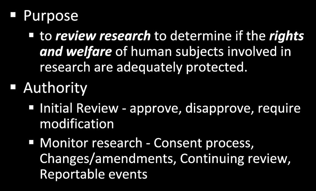 Institutional Review Board (IRB) Purpose to review research to determine if the rights and welfare of human subjects involved in research are adequately protected.