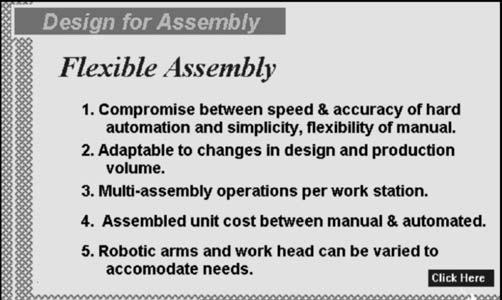 7. Flexible Assembly Flexible assembly represents a compromise between the speed and accuracy of hard automation and the simplicity and adaptability of manual assembly.