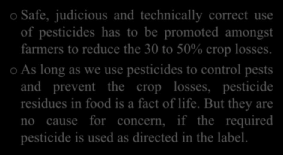 EPILOGUE o Safe, judicious and technically correct use of pesticides has to be promoted amongst farmers to reduce the 30 to 50% crop losses.
