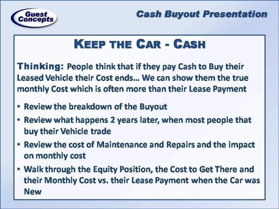 show for it? Anybody that has ever tried to convince a Customer that wants to buy their Leased vehicle at the end and pay Cash into a New Car, knows it s an uphill battle.